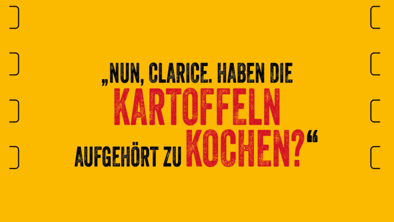 Nun, Clarice, haben die Kartoffeln aufgehört zu kochen?