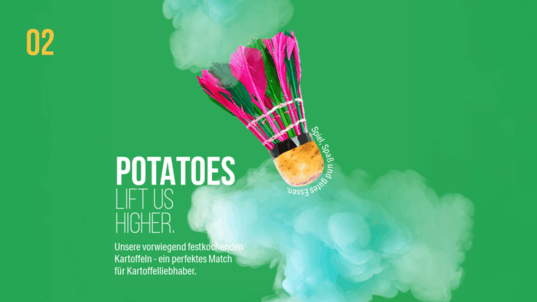 Potatoes lift us higher. Unsere vorwiegend festkochenden Kartoffeln – ein perfektes Match für Kartoffelliebhaber.